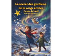 Le secret des gardiens de la neige étoilée: L’aventure de Noël de Clara et Jules