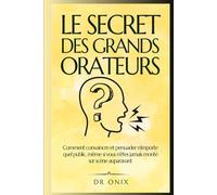 LE SECRET DES GRANDS ORATEURS: Comment convaincre et persuader n'importe quel public, même si vous n'êtes jamais monté sur scène auparavant