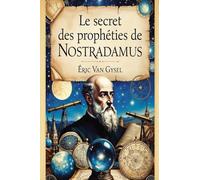 Le Secret des prophéties de Nostradamus: Les lois immuables de la Transformation