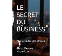 LE SECRET DU BUSINESS: Le Succès dans les affaires