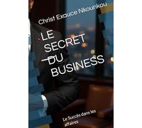 LE SECRET DU BUSINESS: Le Succès dans les affaires