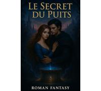 Le Secret du Puit : Romance Fantasy Épique: Une romance fantasy épique de magie, d’ombres et de sacrifice ultime