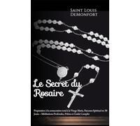 Le Secret du Rosaire - Saint Louis-Marie de Montfort: Préparation à la consécration total à la Vierge Marie, Parcours Spirituel en 30 Jours - Méditations Profondes, Prières et Guide Complet