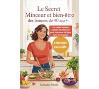 Le secret minceur et bien-être des femmes de 40 ans+: Les repas simples, rapides et délicieux pour retrouver la ligne sans frustration