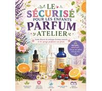 LE SÉCURISÉ POUR LES ENFANTS PARFUM ATELIER: Guide illustré du mélange d'arômes naturels et de sprays parfumés aux fruits