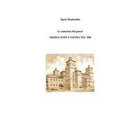Le seduzioni del potere. Medici, Este e Savoia nel '500