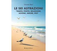 Le sei astrazioni «Tempo, posto, relazione, azione, amore, Dio»