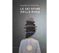 Le sei spine della rosa - Ermini Alessia