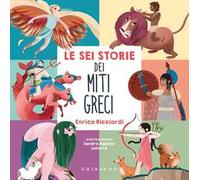 Le sei storie dei miti greci. Ediz. a colori