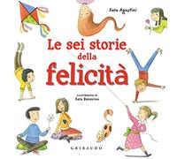 Le sei storie della felicità. Ediz. a colori