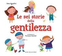 Le sei storie della gentilezza. Ediz. a colori
