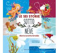 Le sei storie sotto la neve. Filastrocche per scaldare l'inverno. Ediz. a colori