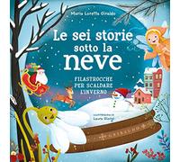 Le sei storie sotto la neve. Filastrocche per scaldare l'inverno. Ediz. a colori