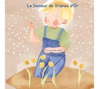 Le Semeur De Graines D'Or: La voie du coeur