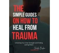 Le semplici guide su come guarire dallo sblocco del trauma - NUOVO CHARLES....