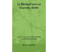Le Sénégal vers un nouveau destin: Livre 1 Macky Sall, Président après Senghor, Diouf et Wade