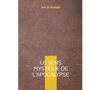 Le sens mystique de l'apocalypse: Une exploration spirituelle, symbolique et transcendante du texte sacré de Saint Jean