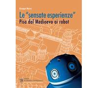 Le «sensate esperienze». Pisa dal medioevo ai robot