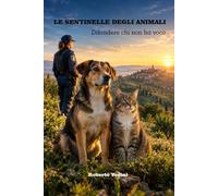 Le sentinelle degli animali: Difendere chi non ha voce: Guida pratica alle Guardie Zoofile Volontarie, alla tutela degli animali e alla collaborazione dei cittadini