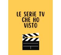 Le Serie TV che ho visto | Diario delle Serie TV | Quaderno delle Serie TV | 35 schede | 2 pagine per ogni serie | Trama, personaggi preferiti, episodi da ririvedere, note