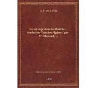 Le servage dans la Marche : études sur l'ancien régime / par M. Mayaud,...