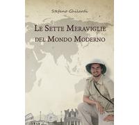 Le sette meraviglie del mondo moderno di Stefano Ghilardi, 2018, Youcanprint