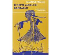 Le sette mogli di Barbablù. E altri racconti meravigliosi