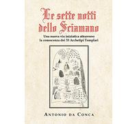 Le sette notti dello sciamano. Una nuova via iniziatica attraverso la conoscenza dei 33 archetipi templari