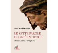 Le sette parole di Gesù in croce. Meditazione e preghiera. Nuova ediz.