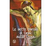 Le sette parole di Gesù sulla Croce