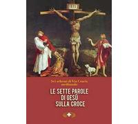Le sette parole di Gesù sulla croce. Via Crucis