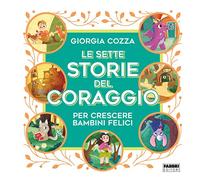 Le sette storie del coraggio per crescere bambini felici. Ediz. a colori