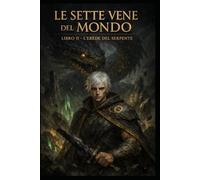 le sette vene del mondo: libro II - L'erede del serpente