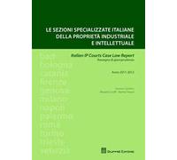 Le sezioni specializzate italiane della proprietà industriale e intellettuale. Italian IP courts case law report. Rassegna di giurisprudenza. Anno 2011-2012