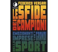 Le sfide dei campioni. Emozionanti imprese tra i grandi dello sport