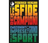 Le sfide dei campioni. Emozionanti imprese tra i grandi dello sport - Verg...