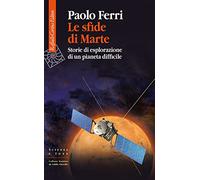 Le sfide di Marte. Storie di esplorazione di un pianeta difficile