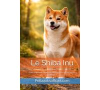 Le Shiba Inu: Guide complet pour comprendre, éduquer et vivre avec un Shiba Inu équilibré