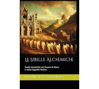 Le Sibille Alchemiche: Guide iniziatiche nel Duomo di Siena e nella Cappella Sistina