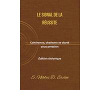 LE SIGNAL DE LA RÉUSSITE: Cohérence, charisme et clarté sous pression Édition théorique