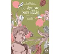 Le signore del paesaggio. Storie di donne scrittrici e viaggiatrici tra Ottocento e Novecento