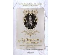 Le signore di Firenze. Scoperta e riscoperta delle donne di casa Medici