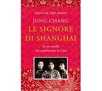 Le signore di Shanghai. Le tre sorelle che cambiarono la Cina