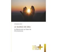 LE SILENCE DE DIEU: Le Mysticisme au Cœur du Christianisme