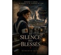 Le silence des blessés: Mémoires d'amour, de guerre et de guérison de l'âme