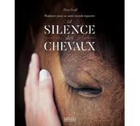 Le silence des chevaux: PLAIDOYER POUR UN AUTRE MONDE EQUESTRE