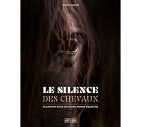 Le silence des chevaux: Plaidoyer pour un autre monde équestre