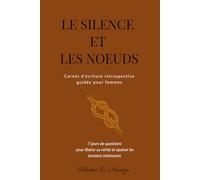 Le Silence et les Nœuds: Carnet d’écriture introspective guidée pour femmes - 7 jours de questions pour libérer sa vérité et apaiser les tensions intérieures