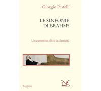 Le sinfonie di Brahms. Un cammino oltre la classicità - Pestelli Giorgio