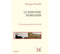 Le sinfonie di Brahms. Un cammino oltre la classicità - Pestelli Giorgio